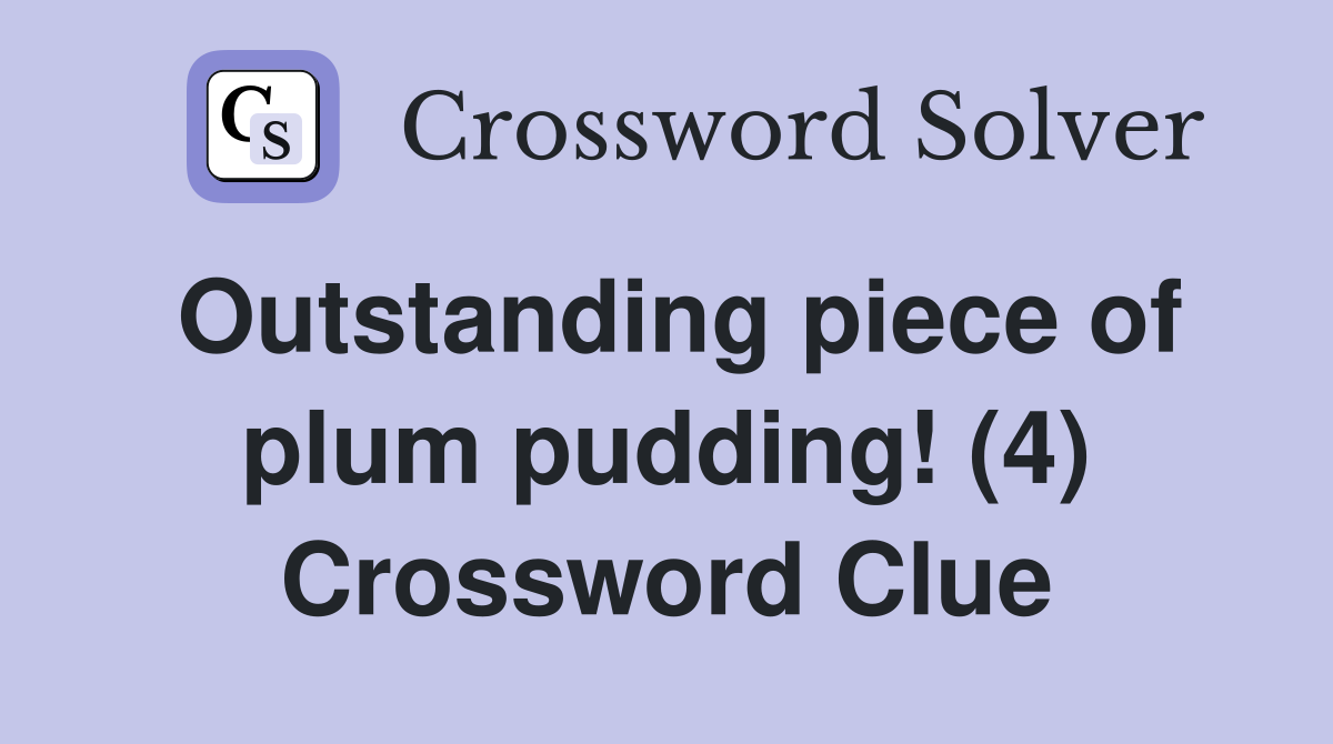 Outstanding piece of plum pudding (4) Crossword Clue Answers